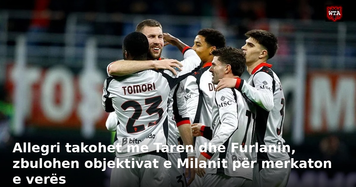Allegri takohet me Taren dhe Furlanin, zbulohen objektivat e Milanit për merkaton e verës