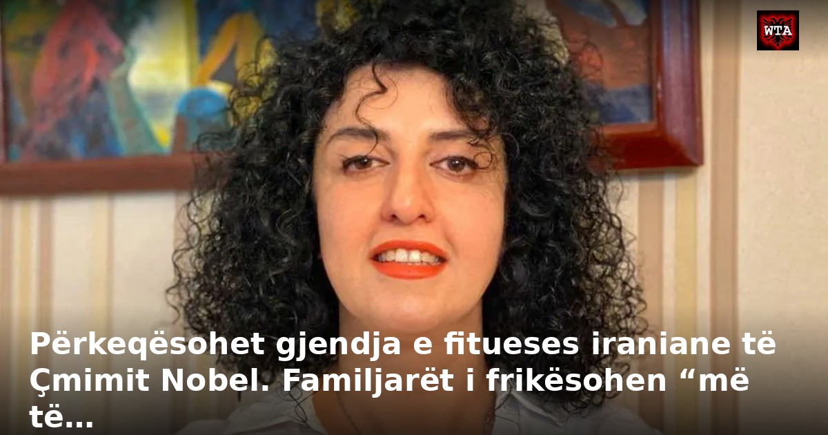 Përkeqësohet gjendja e fitueses iraniane të Çmimit Nobel. Familjarët i frikësohen “më të…