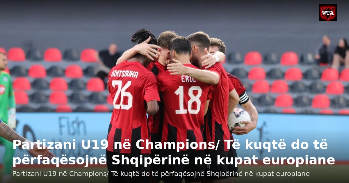 Partizani U19 në Champions/ Të kuqtë do të përfaqësojnë Shqipërinë në kupat europiane