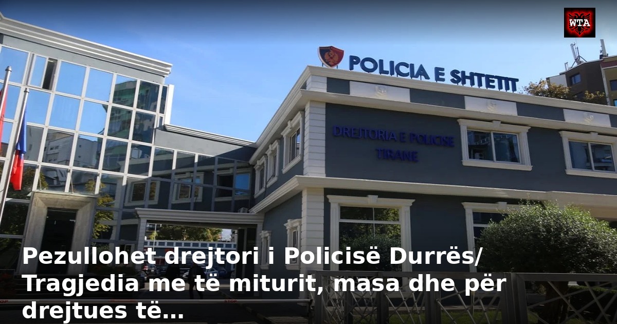 Pezullohet drejtori i Policisë Durrës/ Tragjedia me të miturit, masa dhe për drejtues të…