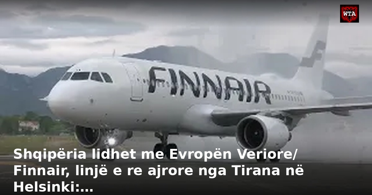 Shqipëria lidhet me Evropën Veriore/ Finnair, linjë e re ajrore nga Tirana në Helsinki:…