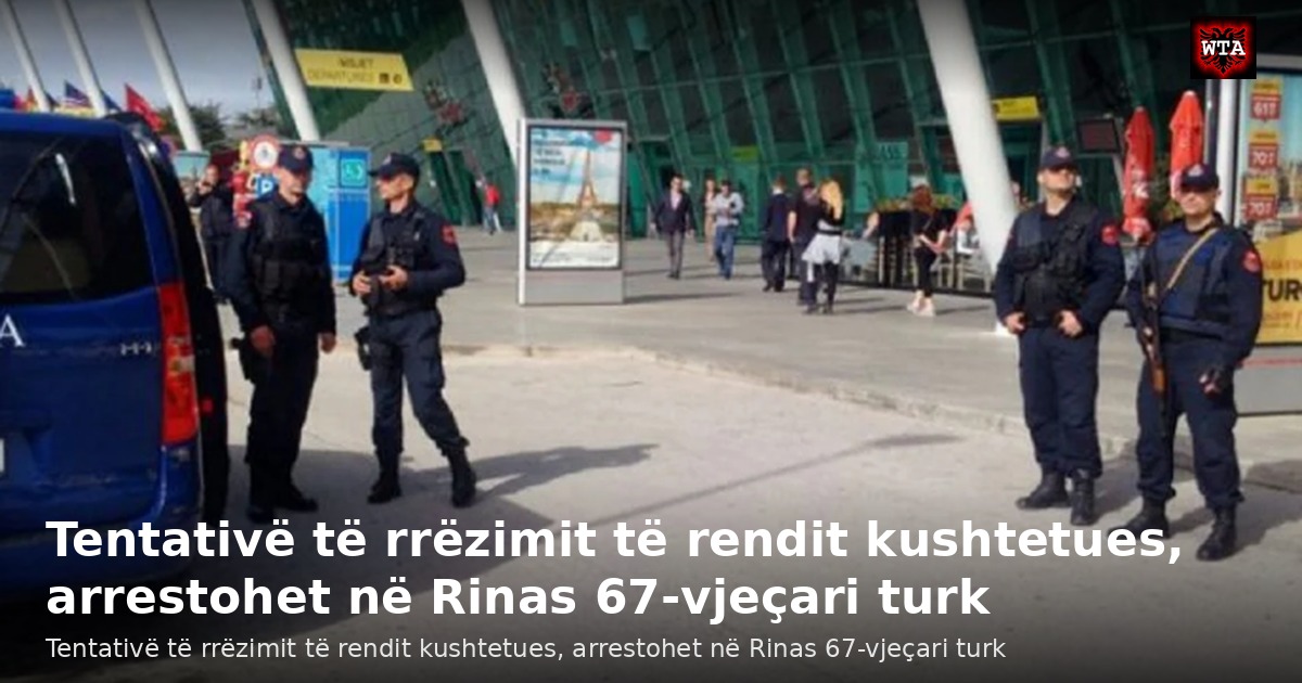 Tentativë të rrëzimit të rendit kushtetues, arrestohet në Rinas 67-vjeçari turk