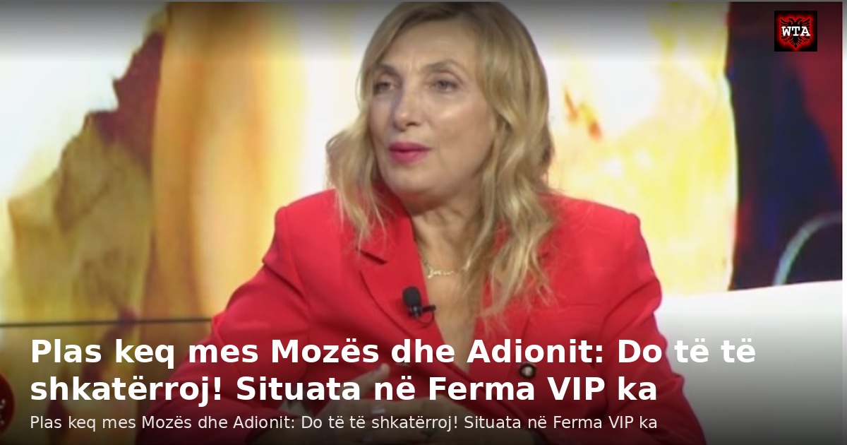 Plas keq mes Mozës dhe Adionit: Do të të shkatërroj! Situata në Ferma VIP ka