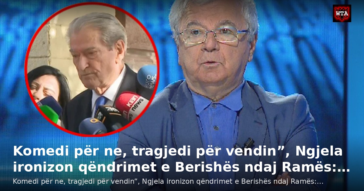 Komedi për ne, tragjedi për vendin”, Ngjela ironizon qëndrimet e Berishës ndaj Ramës:…