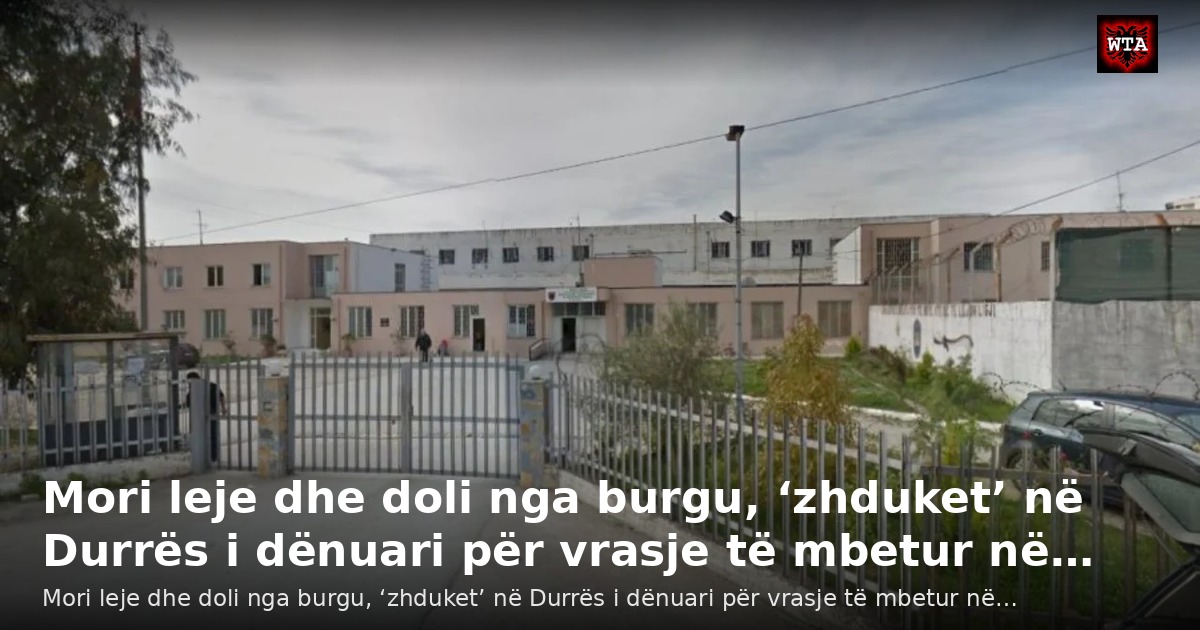 Mori leje dhe doli nga burgu, ‘zhduket’ në Durrës i dënuari për vrasje të mbetur në…