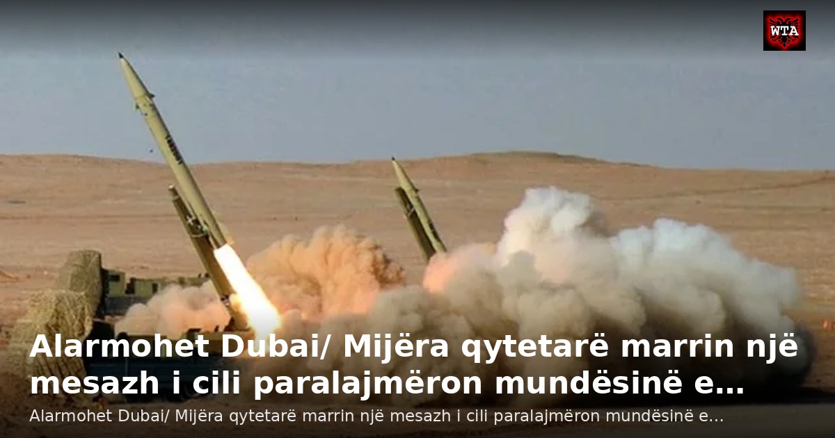Alarmohet Dubai/ Mijëra qytetarë marrin një mesazh i cili paralajmëron mundësinë e…