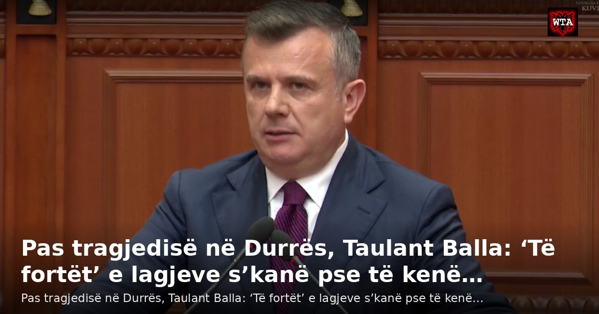 Pas tragjedisë në Durrës, Taulant Balla: ‘Të fortët’ e lagjeve s’kanë pse të kenë…
