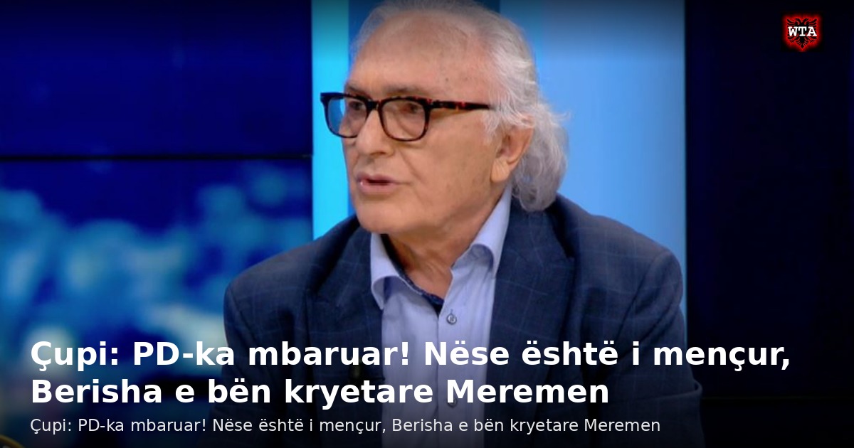 Çupi: PD-ka mbaruar! Nëse është i mençur, Berisha e bën kryetare Meremen