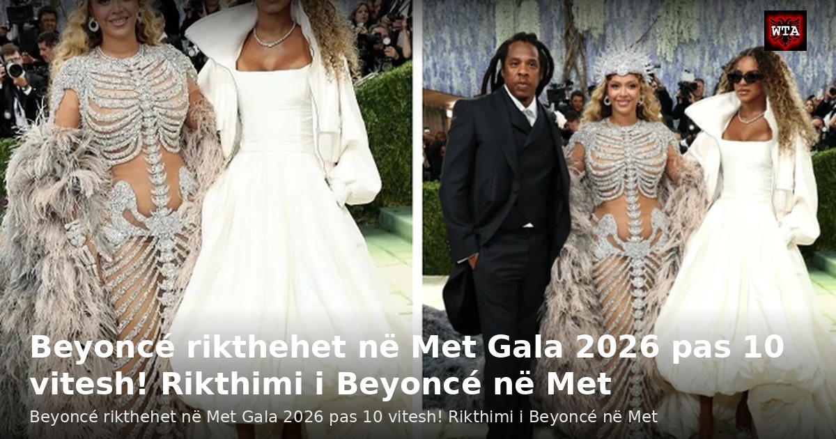 Beyoncé rikthehet në Met Gala 2026 pas 10 vitesh! Rikthimi i Beyoncé në Met