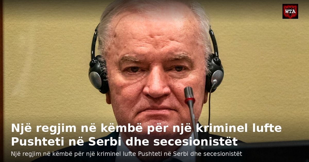 Një regjim në këmbë për një kriminel lufte Pushteti në Serbi dhe secesionistët