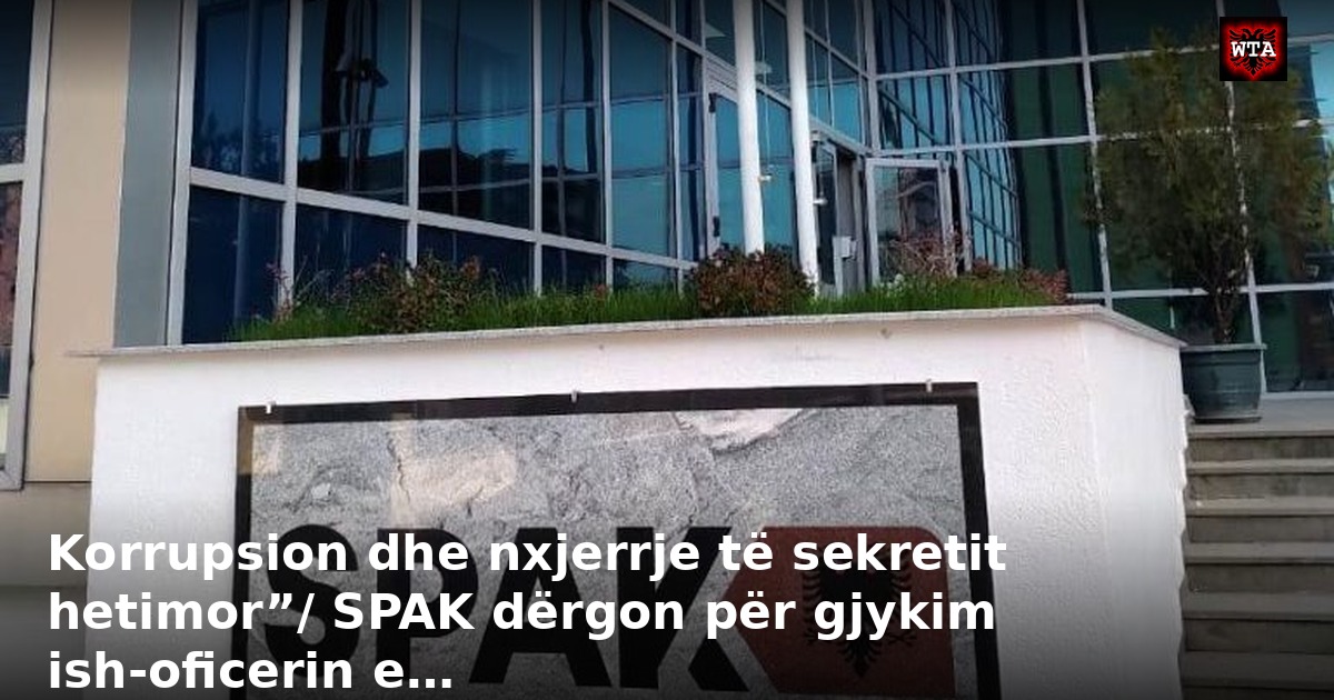 Korrupsion dhe nxjerrje të sekretit hetimor”/ SPAK dërgon për gjykim ish-oficerin e…
