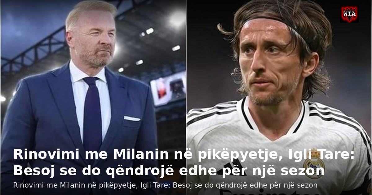 Rinovimi me Milanin në pikëpyetje, Igli Tare: Besoj se do qëndrojë edhe për një sezon