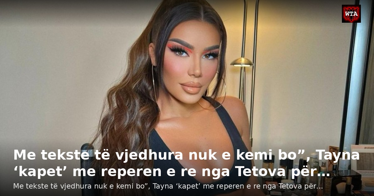 Me tekste të vjedhura nuk e kemi bo”, Tayna ‘kapet’ me reperen e re nga Tetova për…