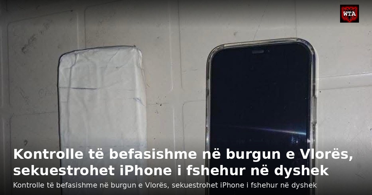 Kontrolle të befasishme në burgun e Vlorës, sekuestrohet iPhone i fshehur në dyshek