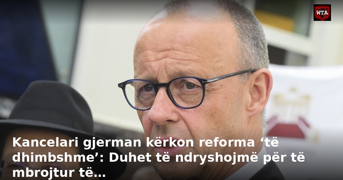 Kancelari gjerman kërkon reforma ‘të dhimbshme’: Duhet të ndryshojmë për të mbrojtur të…