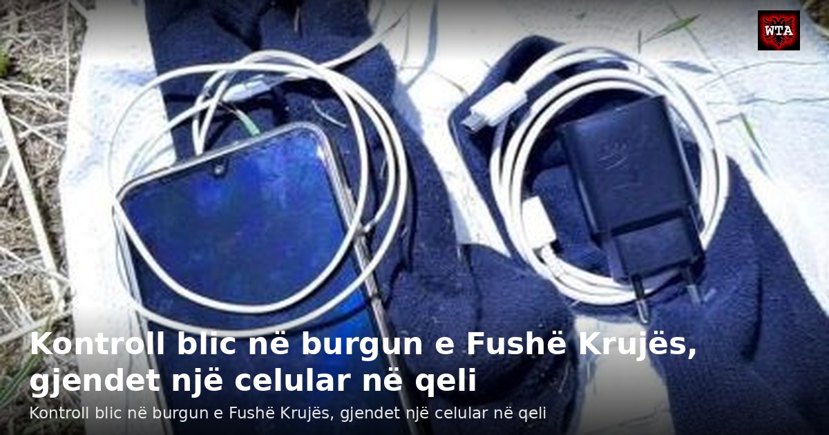 Kontroll blic në burgun e Fushë Krujës, gjendet një celular në qeli