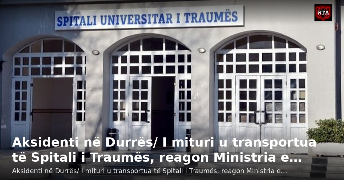 Aksidenti në Durrës/ I mituri u transportua të Spitali i Traumës, reagon Ministria e…