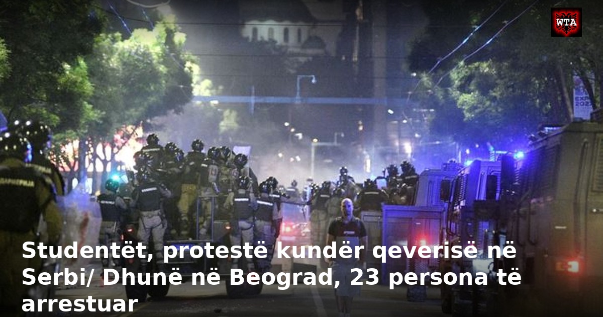 Studentët, protestë kundër qeverisë në Serbi/ Dhunë në Beograd, 23 persona të arrestuar