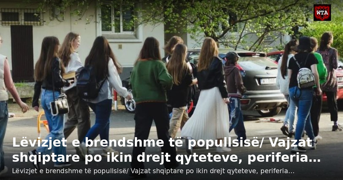 Lëvizjet e brendshme të popullsisë/ Vajzat shqiptare po ikin drejt qyteteve, periferia…