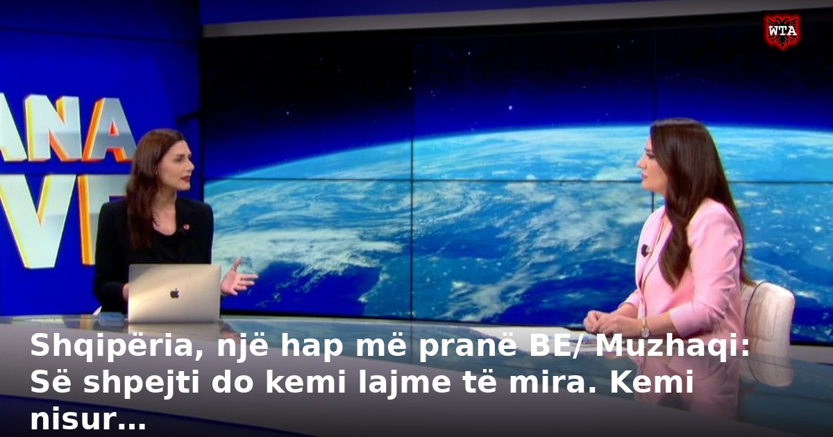 Shqipëria, një hap më pranë BE/ Muzhaqi: Së shpejti do kemi lajme të mira. Kemi nisur…