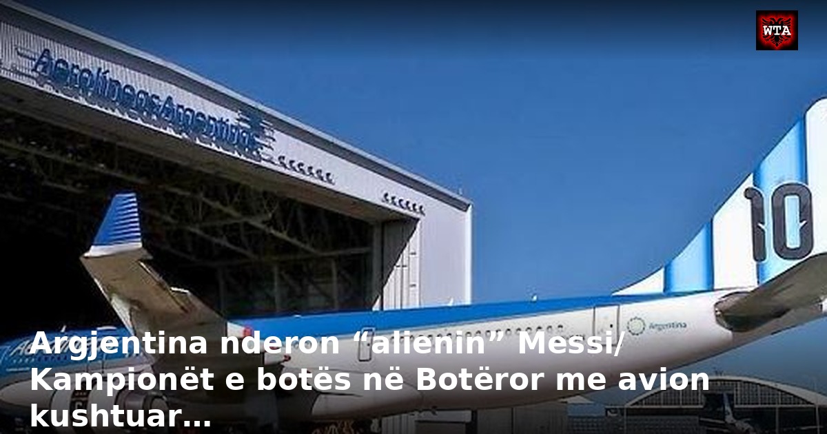 Argjentina nderon “alienin” Messi/ Kampionët e botës në Botëror me avion kushtuar…