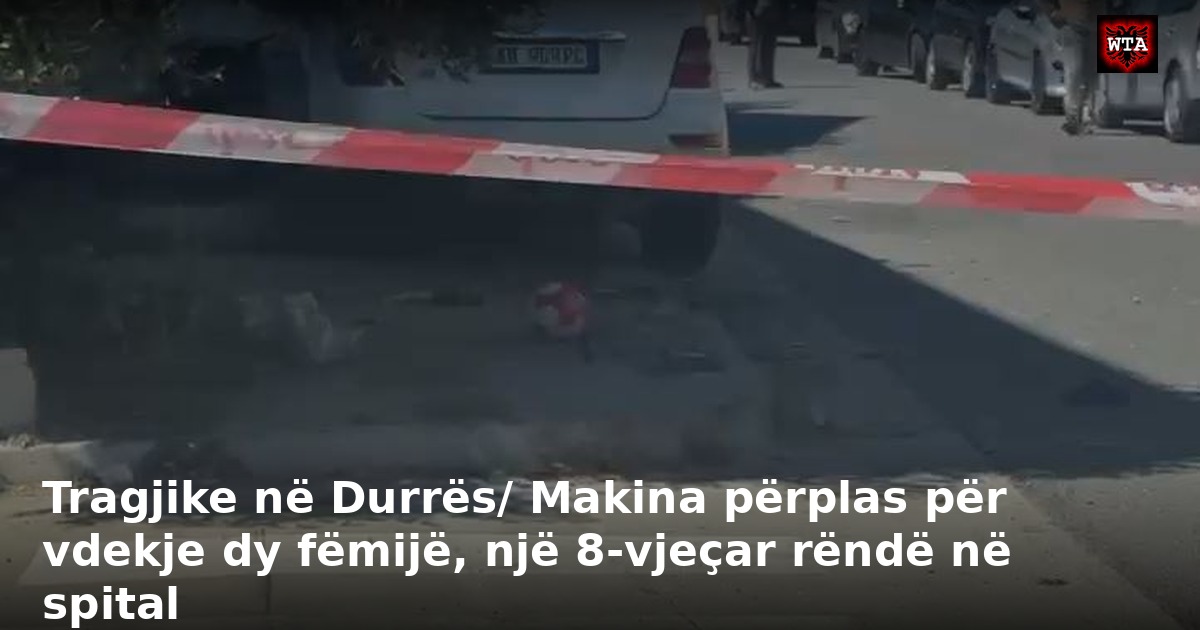 Tragjike në Durrës/ Makina përplas për vdekje dy fëmijë, një 8-vjeçar rëndë në spital