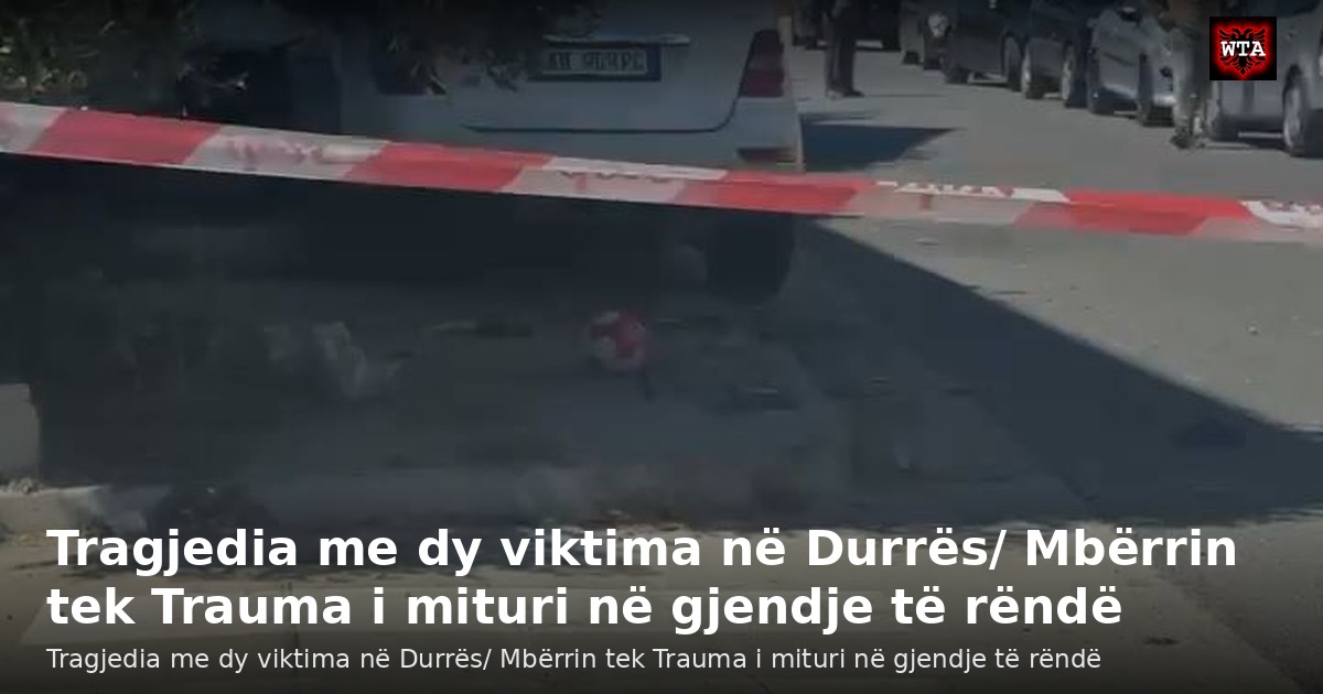 Tragjedia me dy viktima në Durrës/ Mbërrin tek Trauma i mituri në gjendje të rëndë
