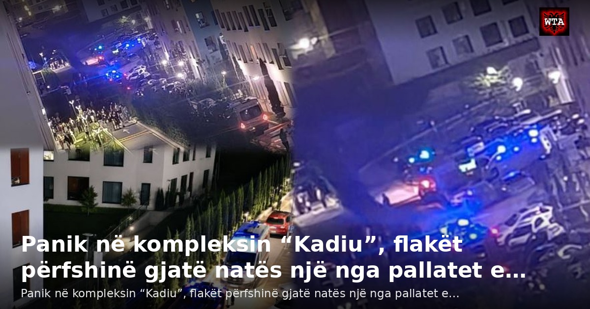 Panik në kompleksin “Kadiu”, flakët përfshinë gjatë natës një nga pallatet e…