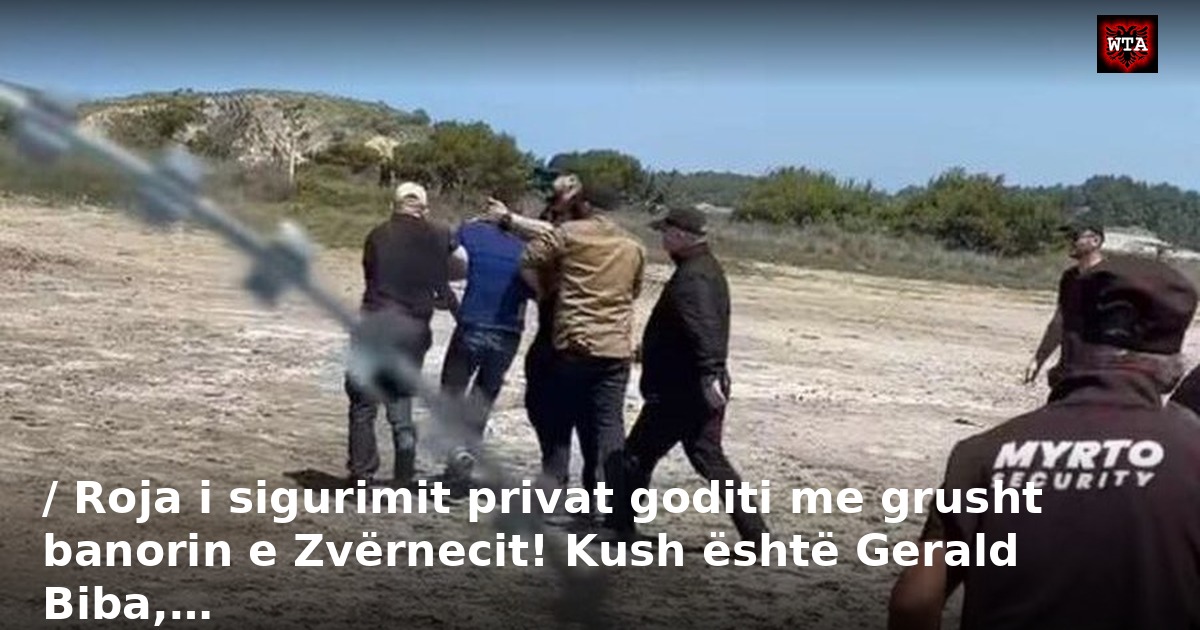 / Roja i sigurimit privat goditi me grusht banorin e Zvërnecit! Kush është Gerald Biba,…