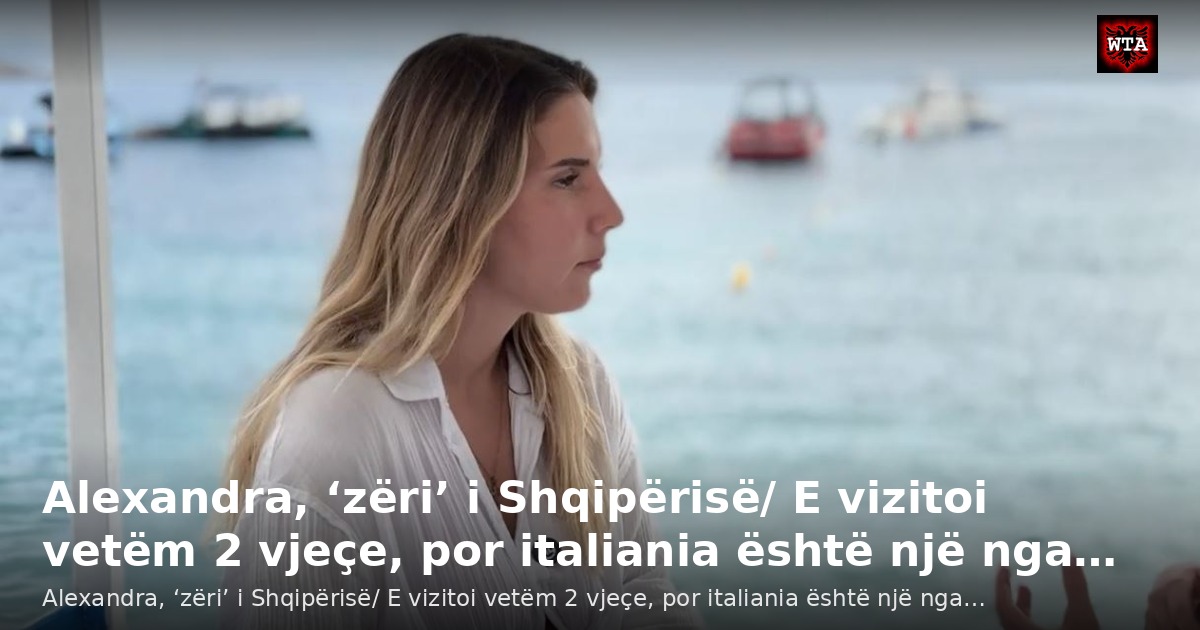 Alexandra, ‘zëri’ i Shqipërisë/ E vizitoi vetëm 2 vjeçe, por italiania është një nga…
