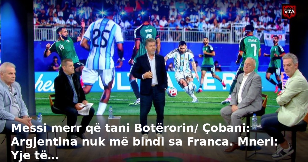 Messi merr që tani Botërorin/ Çobani: Argjentina nuk më bindi sa Franca. Mneri: Yje të…