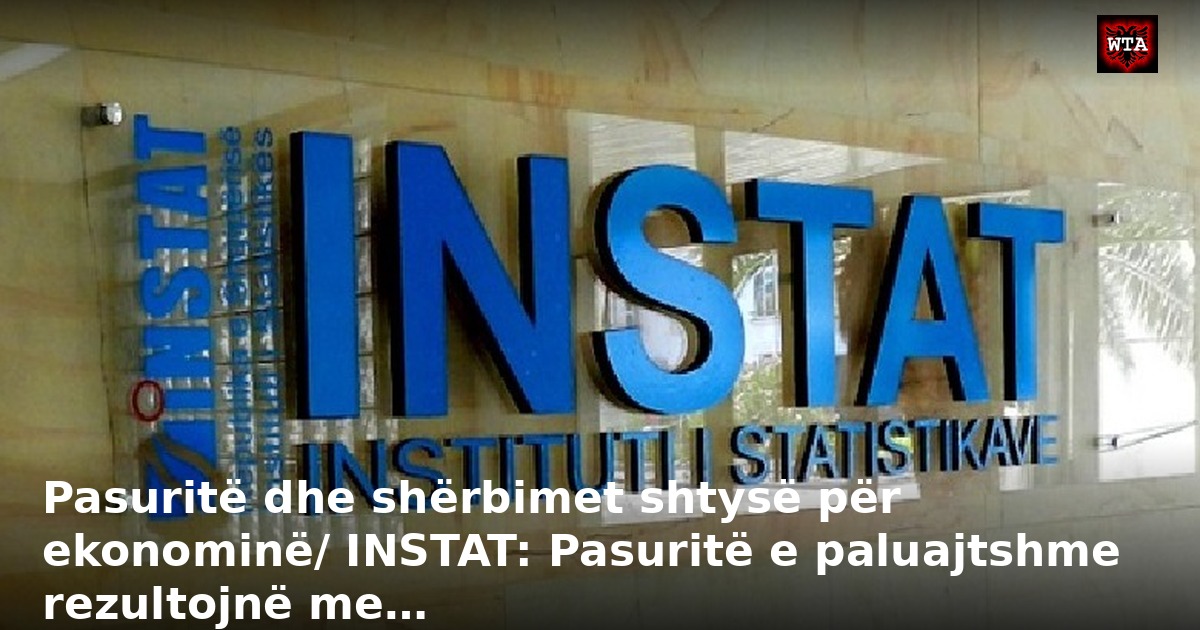 Pasuritë dhe shërbimet shtysë për ekonominë/ INSTAT: Pasuritë e paluajtshme rezultojnë me…