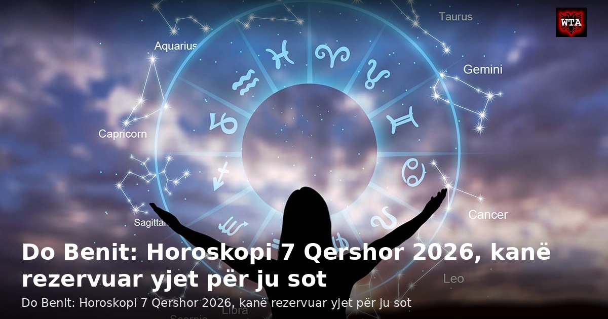 Do Benit: Horoskopi 7 Qershor 2026, kanë rezervuar yjet për ju sot
