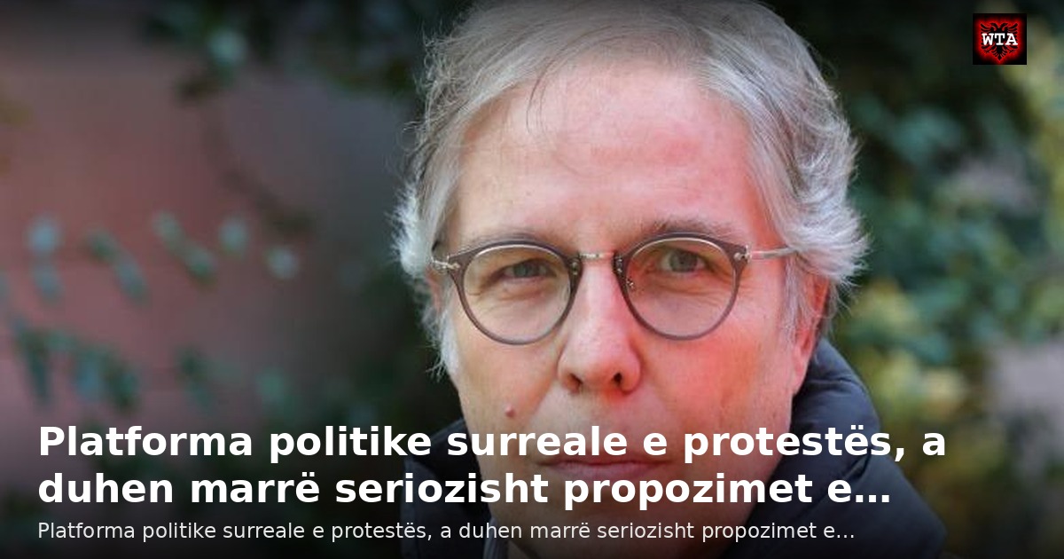 Platforma politike surreale e protestës, a duhen marrë seriozisht propozimet e…