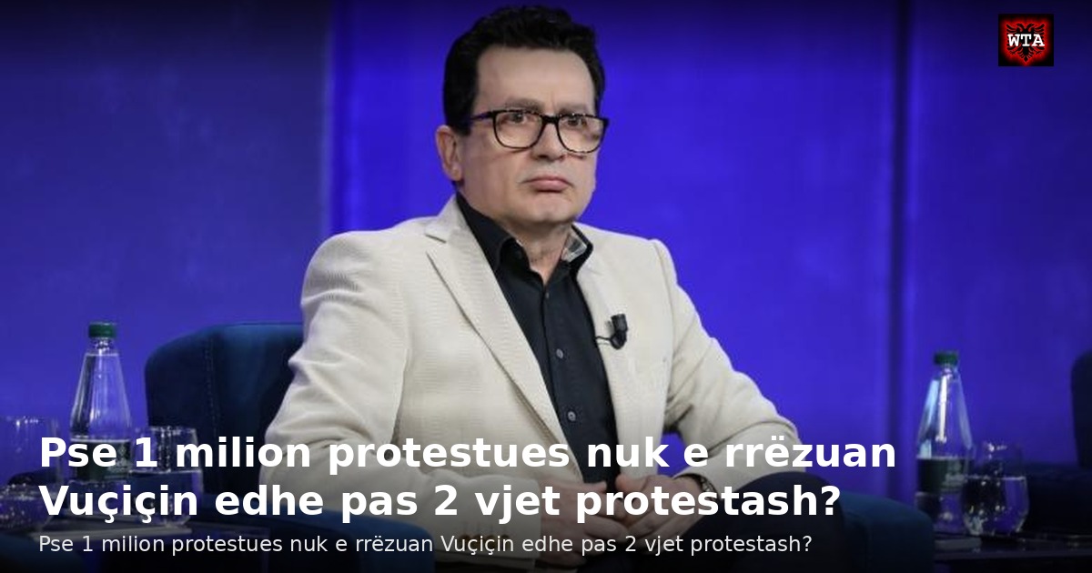 Pse 1 milion protestues nuk e rrëzuan Vuçiçin edhe pas 2 vjet protestash?