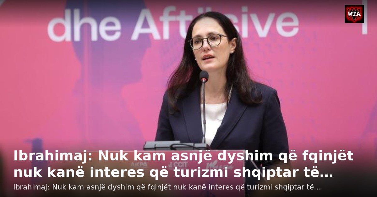 Ibrahimaj: Nuk kam asnjë dyshim që fqinjët nuk kanë interes që turizmi shqiptar të…