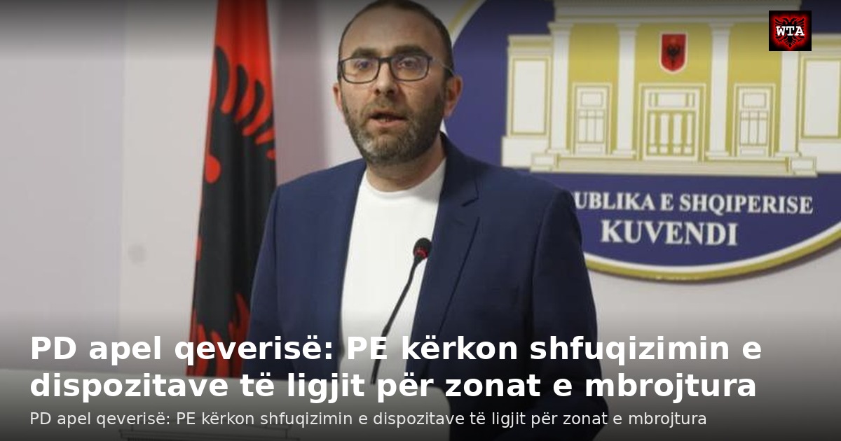 PD apel qeverisë: PE kërkon shfuqizimin e dispozitave të ligjit për zonat e mbrojtura