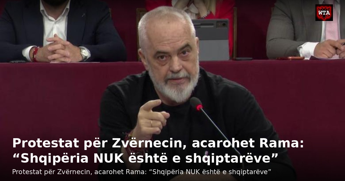 Protestat për Zvërnecin, acarohet Rama: “Shqipëria NUK është e shqiptarëve”