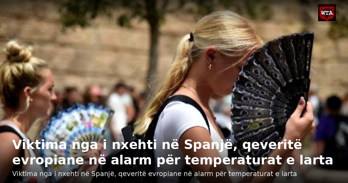 Viktima nga i nxehti në Spanjë, qeveritë evropiane në alarm për temperaturat e larta