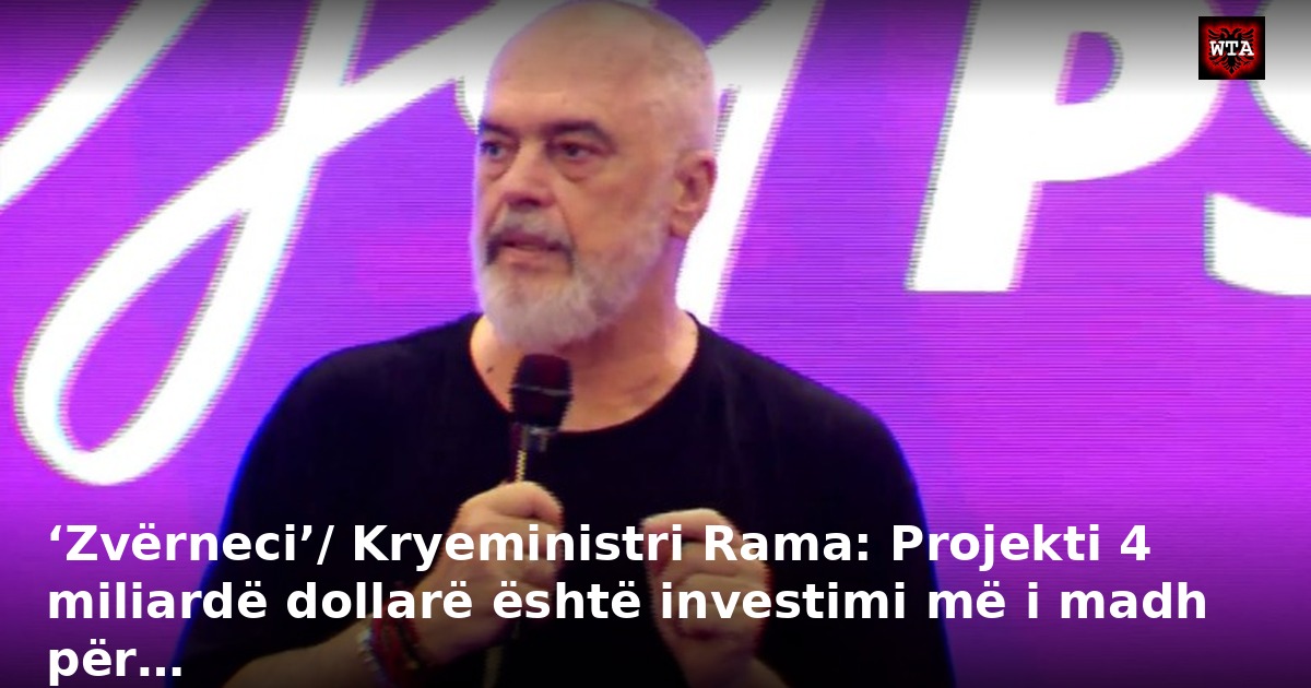 ‘Zvërneci’/ Kryeministri Rama: Projekti 4 miliardë dollarë është investimi më i madh për…