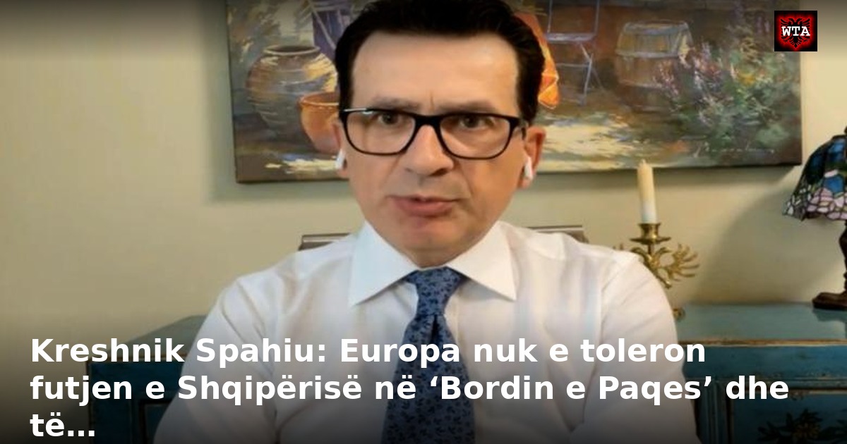 Kreshnik Spahiu: Europa nuk e toleron futjen e Shqipërisë në ‘Bordin e Paqes’ dhe të…