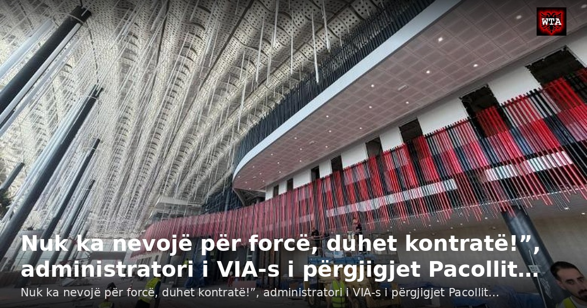 Nuk ka nevojë për forcë, duhet kontratë!”, administratori i VIA-s i përgjigjet Pacollit…