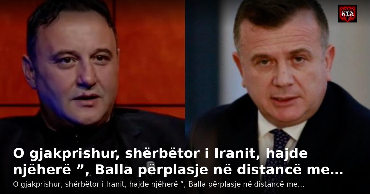 O gjakprishur, shërbëtor i Iranit, hajde njëherë ”, Balla përplasje në distancë me…