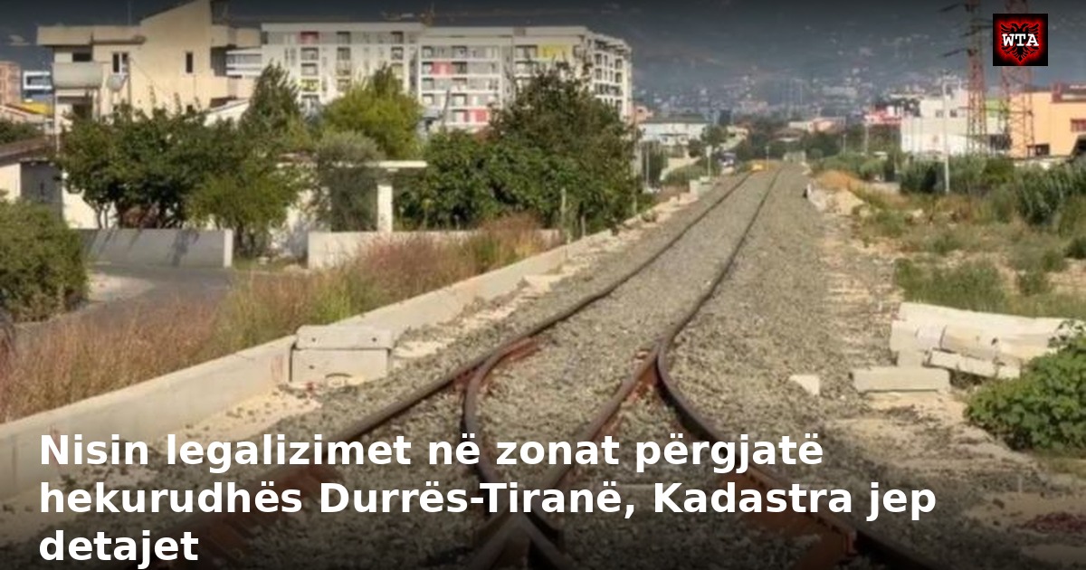 Nisin legalizimet në zonat përgjatë hekurudhës Durrës-Tiranë, Kadastra jep detajet