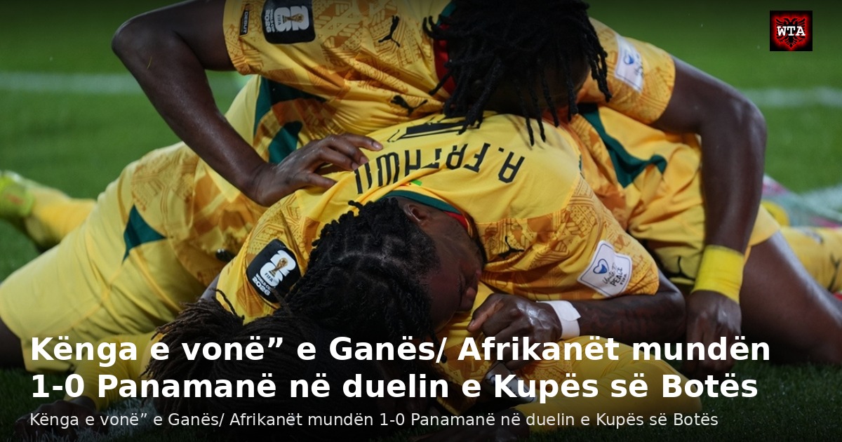 Kënga e vonë” e Ganës/ Afrikanët mundën 1-0 Panamanë në duelin e Kupës së Botës