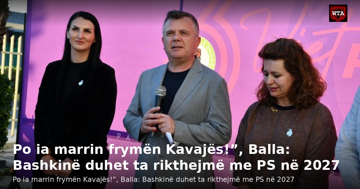 Po ia marrin frymën Kavajës!”, Balla: Bashkinë duhet ta rikthejmë me PS në 2027