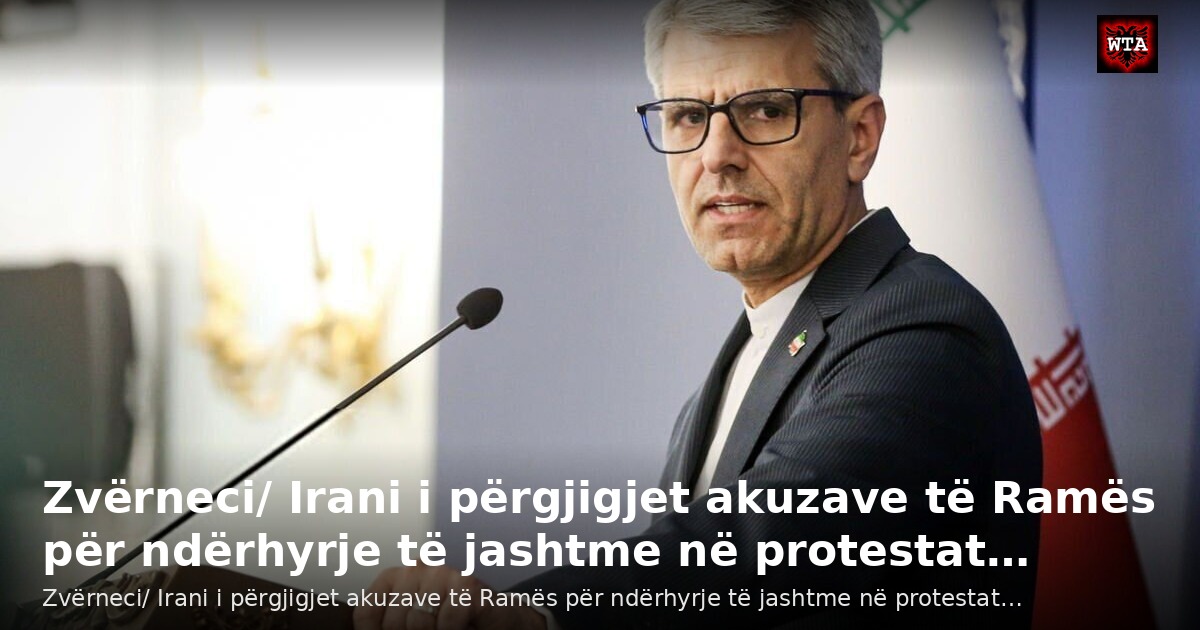 Zvërneci/ Irani i përgjigjet akuzave të Ramës për ndërhyrje të jashtme në protestat…