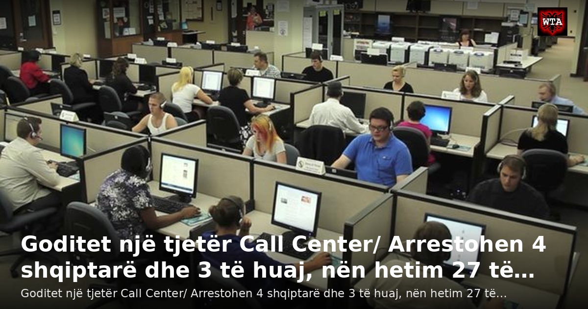 Goditet një tjetër Call Center/ Arrestohen 4 shqiptarë dhe 3 të huaj, nën hetim 27 të…