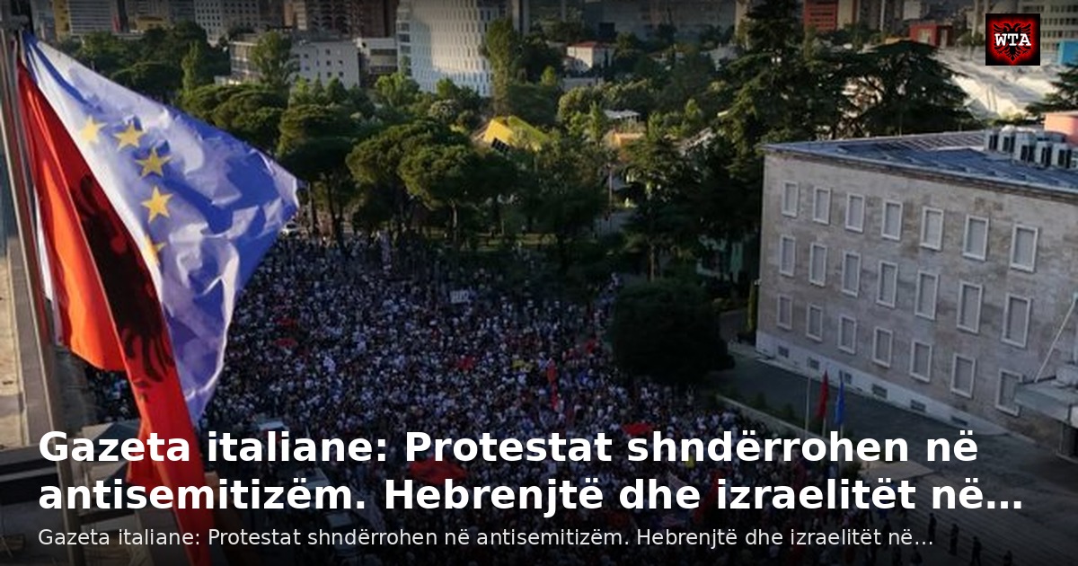 Gazeta italiane: Protestat shndërrohen në antisemitizëm. Hebrenjtë dhe izraelitët në…