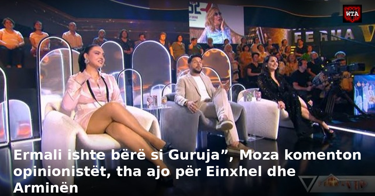 Ermali ishte bërë si Guruja”, Moza komenton opinionistët, tha ajo për Einxhel dhe Arminën